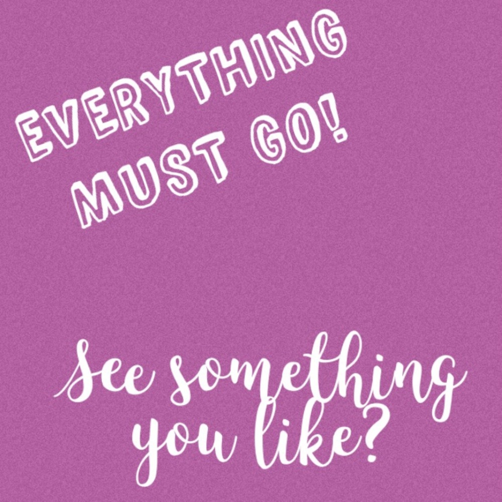EVERYTHING MUST GO!